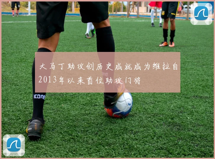 大马丁助攻创历史成就成为维拉自2013年以来首位助攻门将